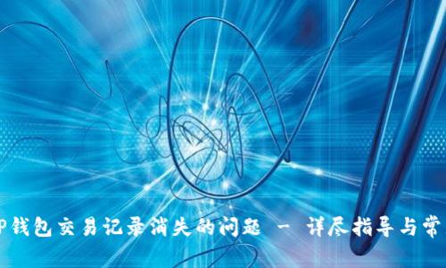 如何解决TP钱包交易记录消失的问题 - 详尽指导与常见原因解析
