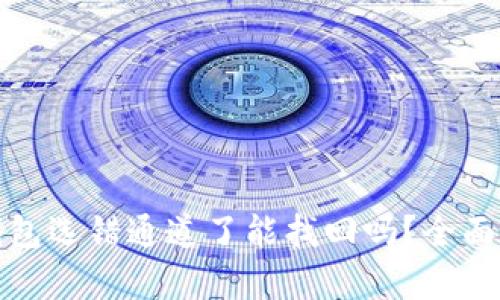 抹茶提币到TP钱包选错通道了能找回吗？全面解析与解决方案