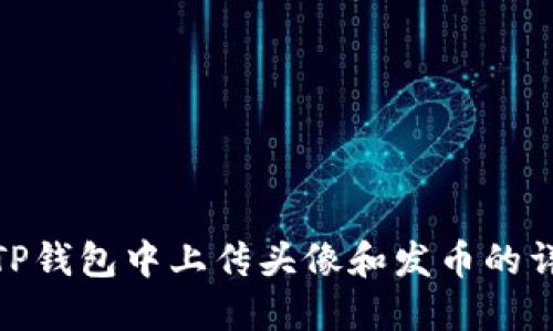 如何在TP钱包中上传头像和发币的详细步骤