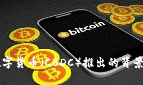 中国央行数字货币（CBDC）推出的背景与前景分析