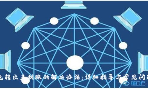 TP钱包转出未到账的解决办法：详细指导与常见问题分析