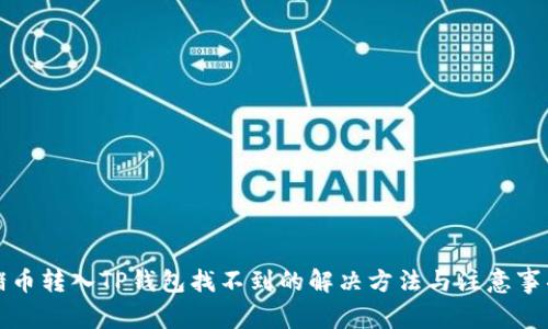 猪币转入TP钱包找不到的解决方法与注意事项