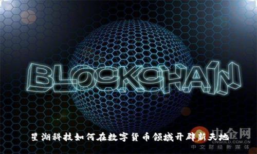 星湖科技如何在数字货币领域开辟新天地
