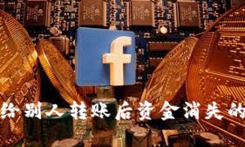 TP钱包收款地址给别人转账后资金消失的原因及解决方案