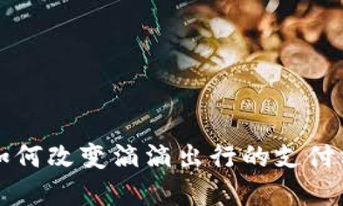 央行数字货币如何改变滴滴出行的支付方式与市场格局