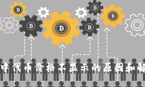 TP钱包中代币价格不显示的原因和解决方法