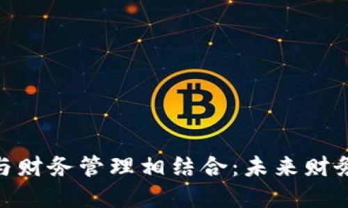 数字货币如何与财务管理相结合：未来财务的转型与机遇