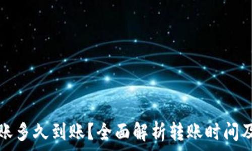  
TP钱包转账多久到账？全面解析转账时间及注意事项