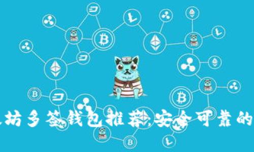 以太坊多签钱包推荐：安全可靠的选择