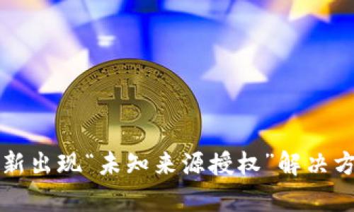 TP钱包更新出现“未知来源授权”解决方案与解析