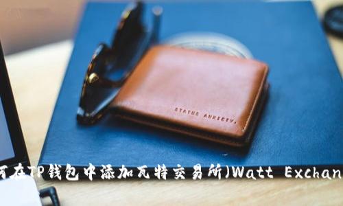 如何在TP钱包中添加瓦特交易所（Watt Exchange）