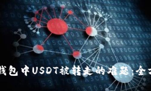 解决TP钱包中USDT被转走的难题：全方位指南