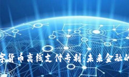 深入解析数字货币离线支付专利：未来金融的革新与机遇