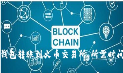 从TP钱包转账到火币交易所，所需时间解析