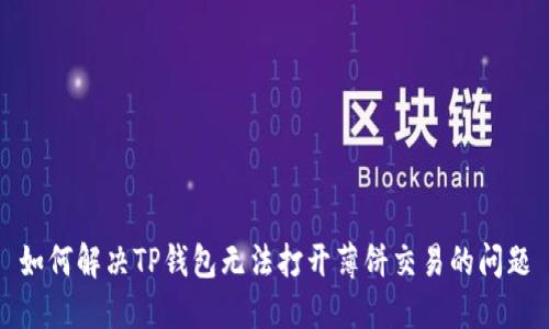 如何解决TP钱包无法打开薄饼交易的问题