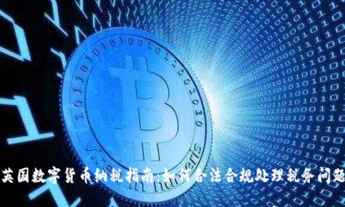 英国数字货币纳税指南：如何合法合规处理税务问题