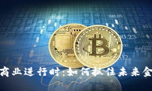 数字货币商业进行时：如何抓住未来金融的机遇