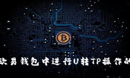 如何在欧易钱包中进行U转TP操作的全攻略