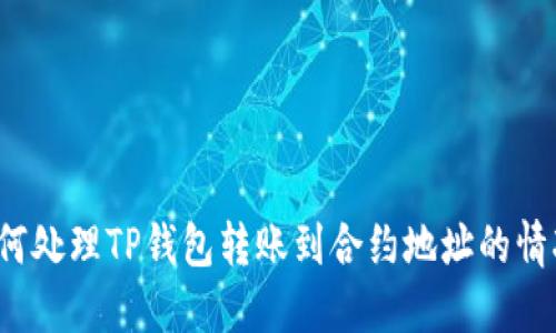 如何处理TP钱包转账到合约地址的情况？