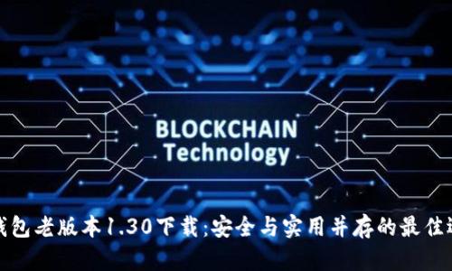 TP钱包老版本1.30下载：安全与实用并存的最佳选择