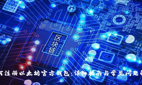 如何注册以太坊官方钱包：详细指南与常见问题解答