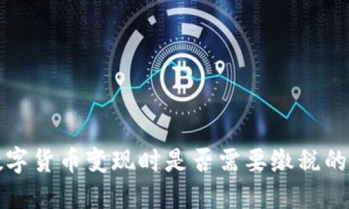 玩数字货币变现时是否需要缴税的详解
