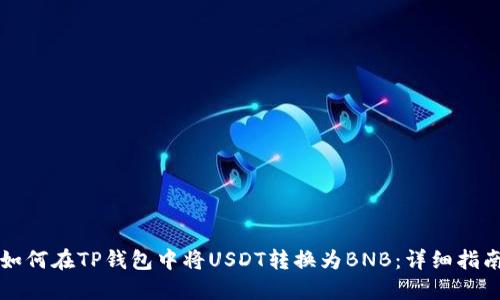 如何在TP钱包中将USDT转换为BNB：详细指南