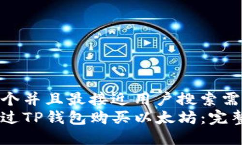 思考一个并且最接近用户搜索需求的  
如何通过TP钱包购买以太坊：完整指南