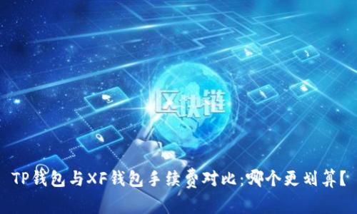 TP钱包与XF钱包手续费对比：哪个更划算？