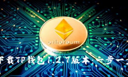 如何下载TP钱包1.2.7版本：一步一步指南