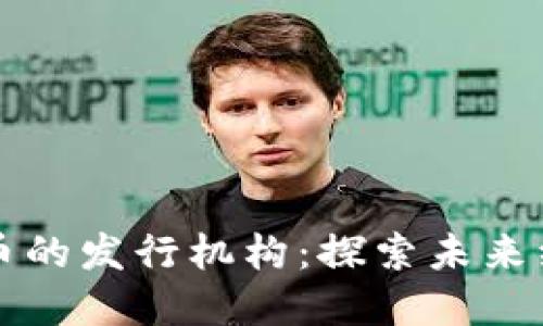 通用数字货币的发行机构：探索未来经济的新动力