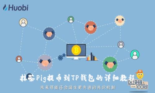 抹茶Pig提币到TP钱包的详细教程