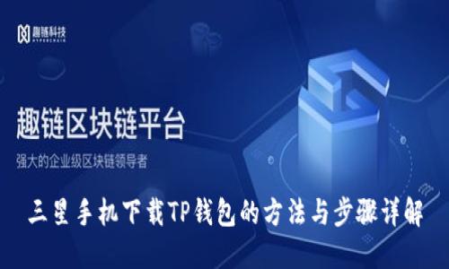 三星手机下载TP钱包的方法与步骤详解