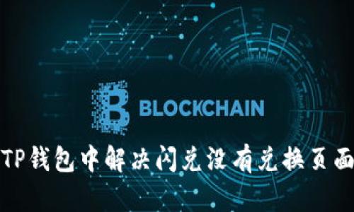 如何在TP钱包中解决闪兑没有兑换页面的问题
