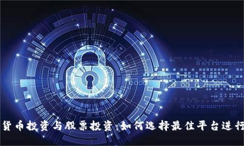 数字货币投资与股票投资：如何选择最佳平台进行交易