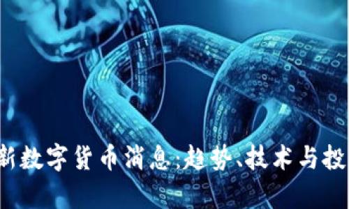2023年最新数字货币消息：趋势、技术与投资机会分析