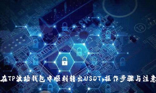 如何在TP波场钱包中顺利转出USDT：操作步骤与注意事项