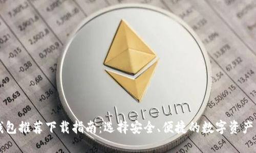 以太坊钱包推荐下载指南：选择安全、便捷的数字资产管理工具