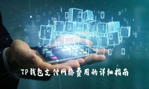 TP钱包支付网络费用的详细指南