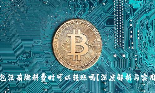 TP钱包没有燃料费时可以转账吗？深度解析与实用建议