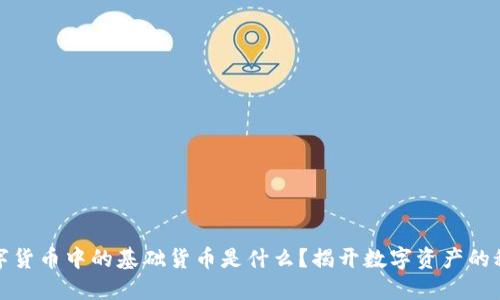 数字货币中的基础货币是什么？揭开数字资产的秘密