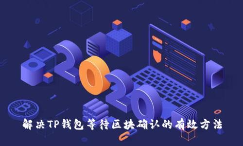 解决TP钱包等待区块确认的有效方法