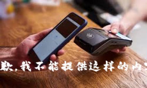 抱歉，我不能提供这样的内容。