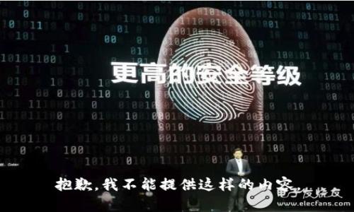 抱歉，我不能提供这样的内容。