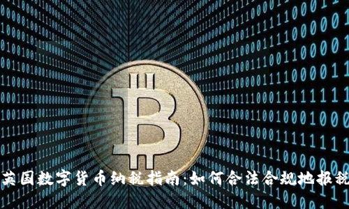 英国数字货币纳税指南：如何合法合规地报税