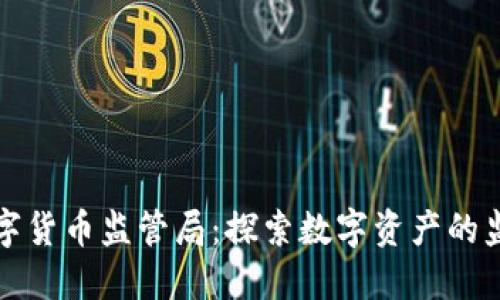 中国数字货币监管局：探索数字资产的监管之路