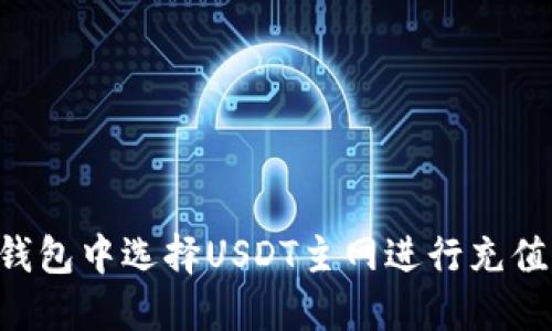 如何在TP钱包中选择USDT主网进行充值：全面指南