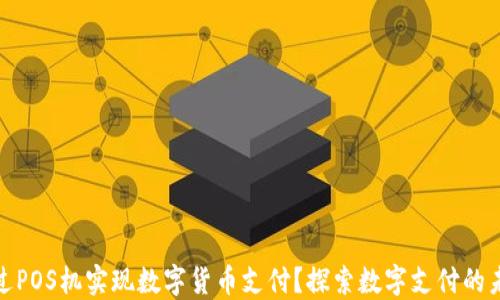 
如何通过POS机实现数字货币支付？探索数字支付的未来趋势
