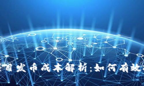 数字货币项目发币成本解析：如何有效控制和开支