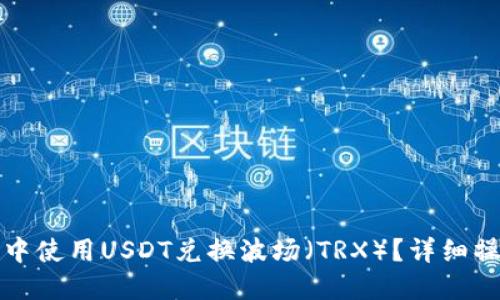 如何在TP钱包中使用USDT兑换波场（TRX）？详细操作步骤与技巧